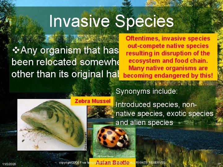 Invasive Species Oftentimes, invasive species out-compete native species resulting in disruption of the ecosystem