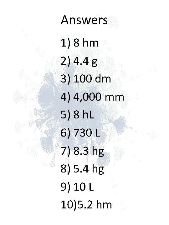 Answers 1) 8 hm 2) 4. 4 g 3) 100 dm 4) 4, 000 Answers 1) 8 hm 2) 4. 4 g 3) 100 dm 4) 4, 000