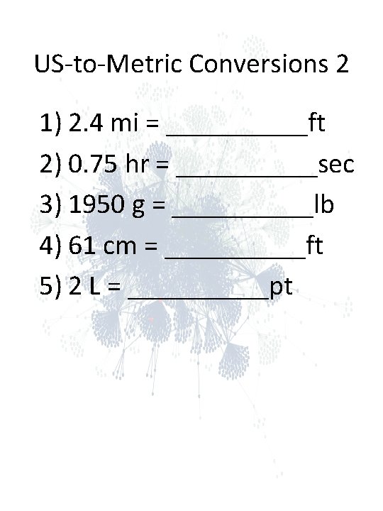 US-to-Metric Conversions 2 1) 2. 4 mi = _____ft 2) 0. 75 hr = US-to-Metric Conversions 2 1) 2. 4 mi = _____ft 2) 0. 75 hr =