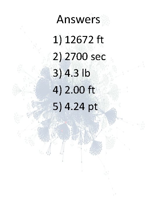Answers 1) 12672 ft 2) 2700 sec 3) 4. 3 lb 4) 2. 00 Answers 1) 12672 ft 2) 2700 sec 3) 4. 3 lb 4) 2. 00