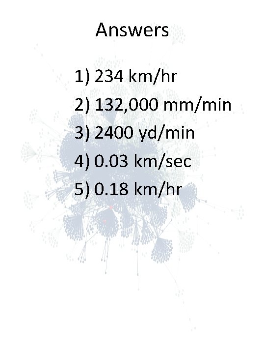 Answers 1) 234 km/hr 2) 132, 000 mm/min 3) 2400 yd/min 4) 0. 03 Answers 1) 234 km/hr 2) 132, 000 mm/min 3) 2400 yd/min 4) 0. 03