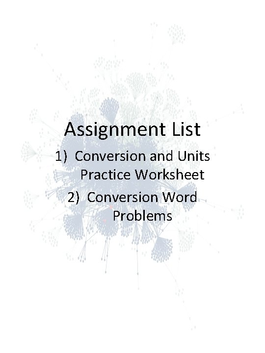 Assignment List 1) Conversion and Units Practice Worksheet 2) Conversion Word Problems Assignment List 1) Conversion and Units Practice Worksheet 2) Conversion Word Problems
