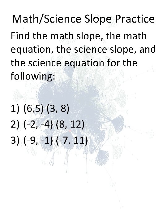 Math/Science Slope Practice Find the math slope, the math equation, the science slope, and Math/Science Slope Practice Find the math slope, the math equation, the science slope, and