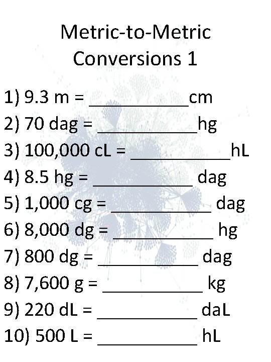 Metric-to-Metric Conversions 1 1) 9. 3 m = _____cm 2) 70 dag = _____hg Metric-to-Metric Conversions 1 1) 9. 3 m = _____cm 2) 70 dag = _____hg