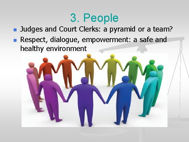 3. People n n Judges and Court Clerks: a pyramid or a team? Respect,