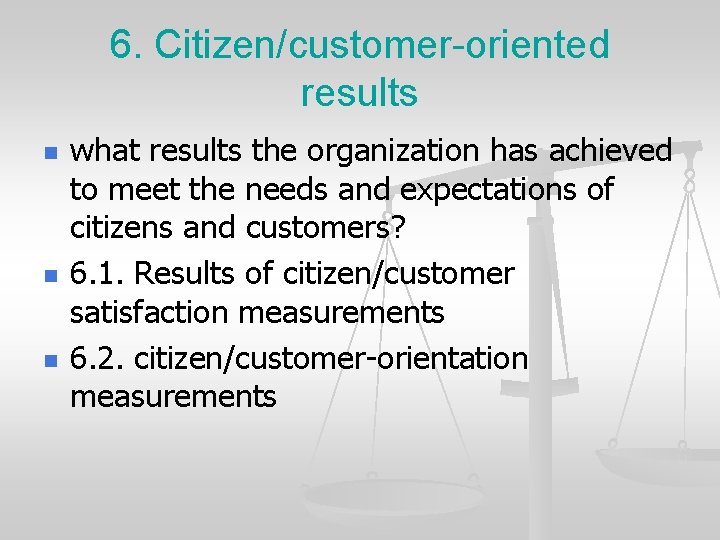 6. Citizen/customer-oriented results n n n what results the organization has achieved to meet
