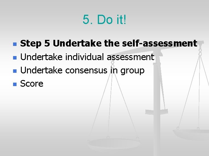 5. Do it! n n Step 5 Undertake the self-assessment Undertake individual assessment Undertake 5. Do it! n n Step 5 Undertake the self-assessment Undertake individual assessment Undertake