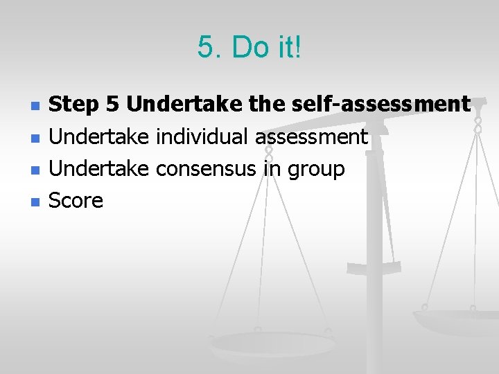 5. Do it! n n Step 5 Undertake the self-assessment Undertake individual assessment Undertake