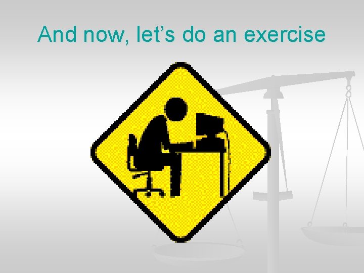 And now, let’s do an exercise And now, let’s do an exercise