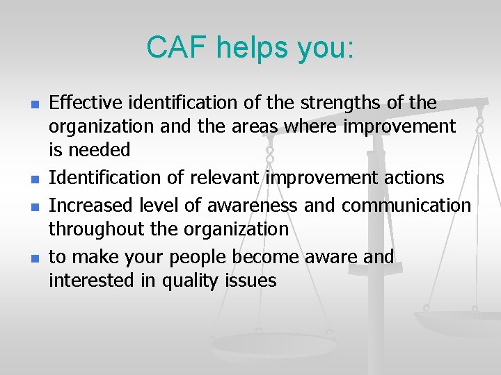 CAF helps you: n n Effective identification of the strengths of the organization and