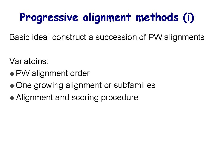 Progressive alignment methods (i) Basic idea: construct a succession of PW alignments Variatoins: u