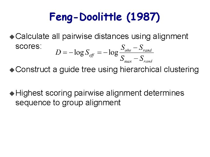 Feng-Doolittle (1987) u Calculate all pairwise distances using alignment scores: u Construct u Highest