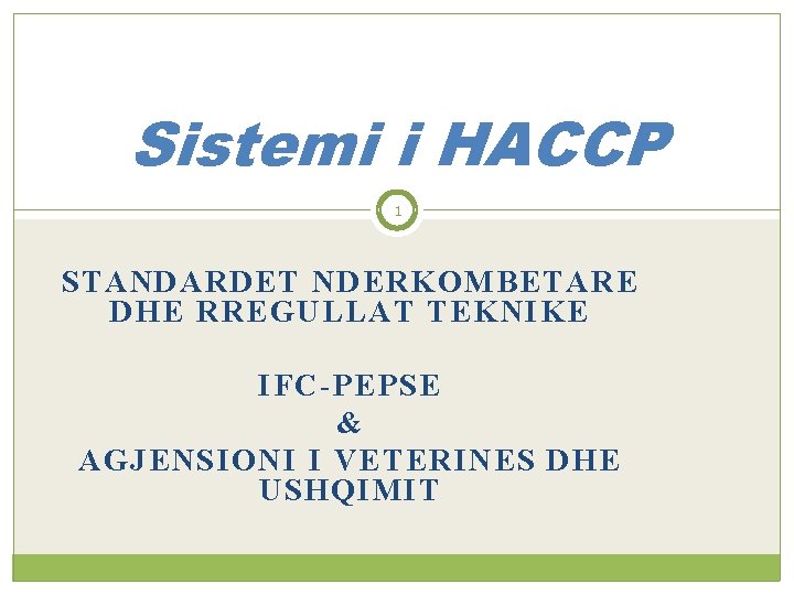 Sistemi i HACCP 1 STANDARDET NDERKOMBETARE DHE RREGULLAT TEKNIKE IFC-PEPSE & AGJENSIONI I VETERINES