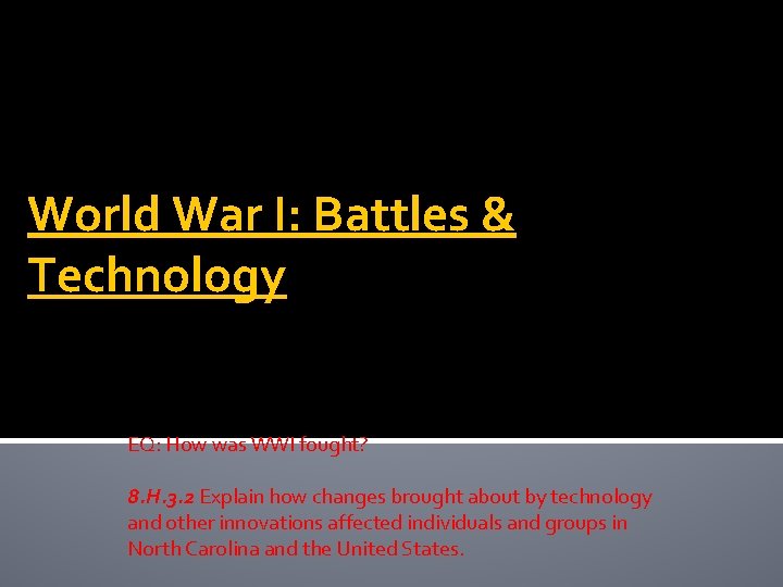 World War I: Battles & Technology EQ: How was WWI fought? 8. H. 3.