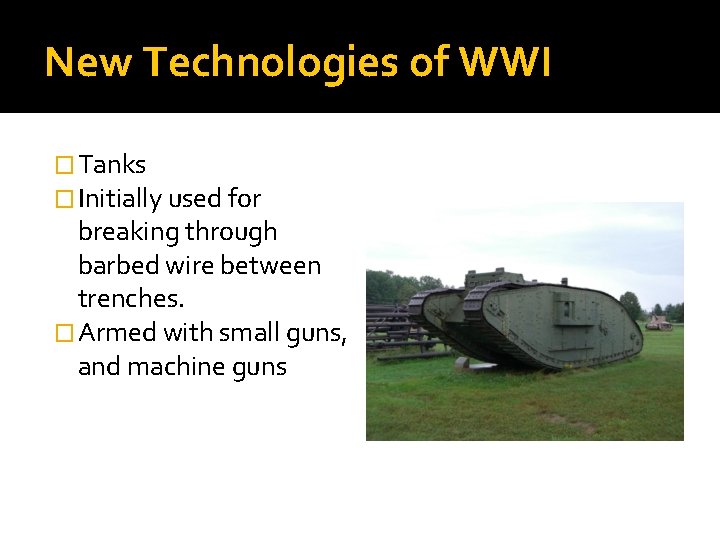 New Technologies of WWI � Tanks � Initially used for breaking through barbed wire