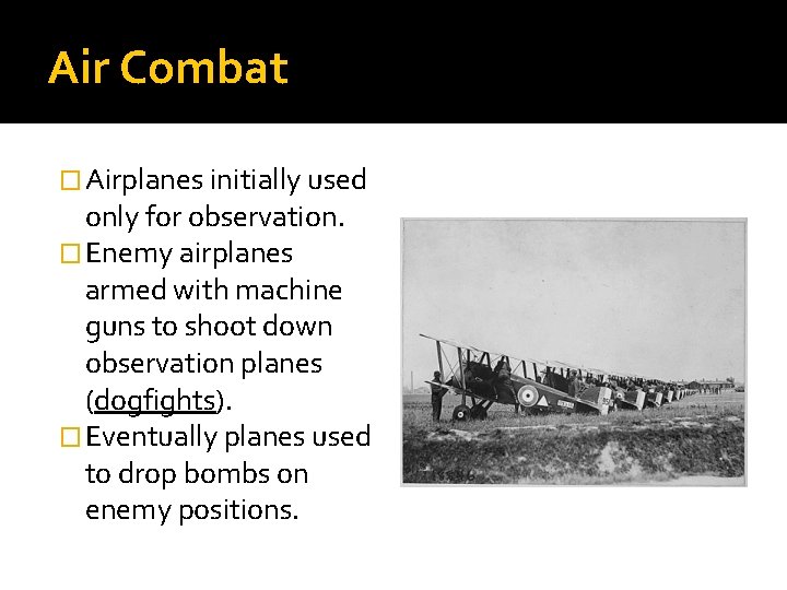 Air Combat � Airplanes initially used only for observation. � Enemy airplanes armed with