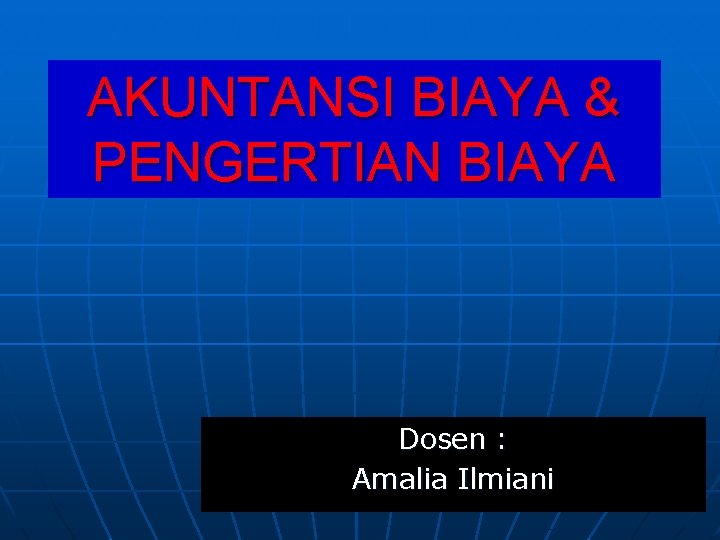 AKUNTANSI BIAYA & PENGERTIAN BIAYA Dosen : Amalia Ilmiani 