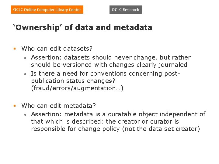 ‘Ownership’ of data and metadata § Who can edit datasets? • Assertion: datasets should ‘Ownership’ of data and metadata § Who can edit datasets? • Assertion: datasets should