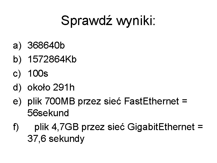 Sprawdź wyniki: a) b) c) d) e) 368640 b 1572864 Kb 100 s około Sprawdź wyniki: a) b) c) d) e) 368640 b 1572864 Kb 100 s około