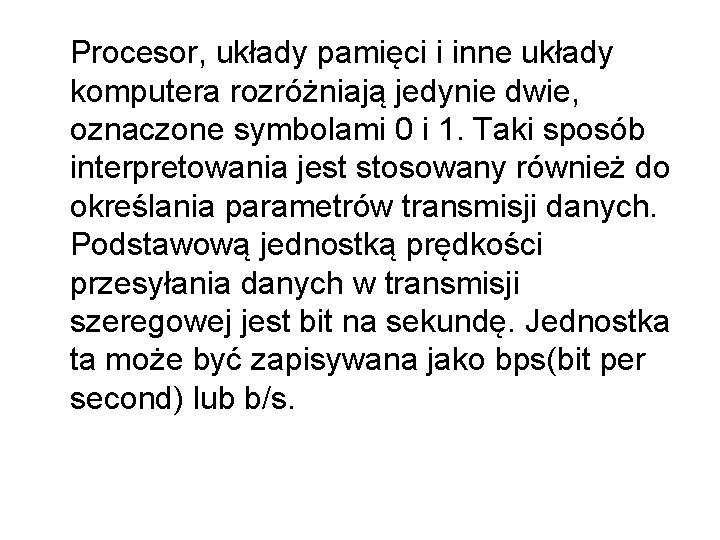 Procesor, układy pamięci i inne układy komputera rozróżniają jedynie dwie, oznaczone symbolami 0 i Procesor, układy pamięci i inne układy komputera rozróżniają jedynie dwie, oznaczone symbolami 0 i