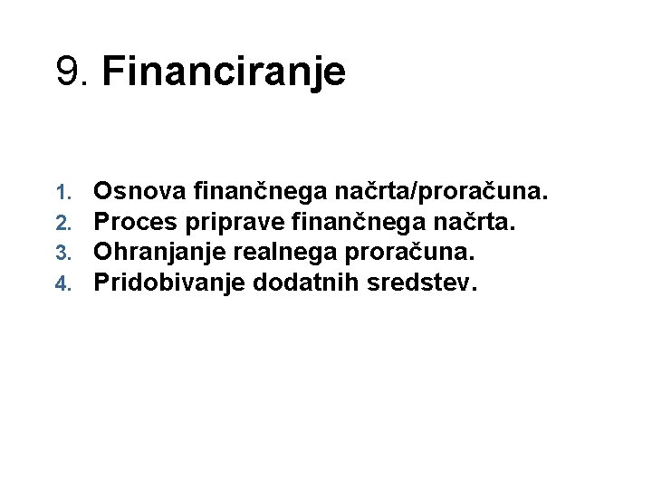 9. Financiranje 1. 2. 3. 4. Osnova finančnega načrta/proračuna. Proces priprave finančnega načrta. Ohranjanje