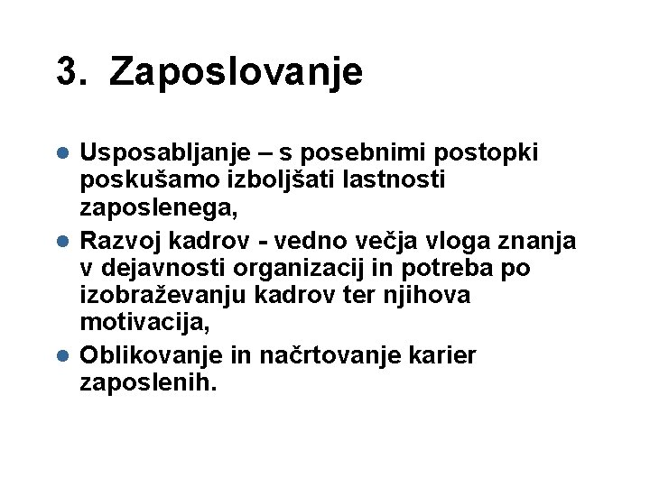 3. Zaposlovanje Usposabljanje – s posebnimi postopki poskušamo izboljšati lastnosti zaposlenega, l Razvoj kadrov