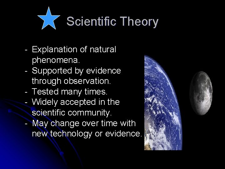 Scientific Theory - Explanation of natural phenomena. - Supported by evidence through observation. -