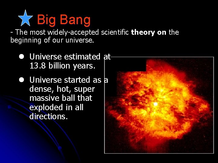 Big Bang - The most widely-accepted scientific theory on the beginning of our universe.