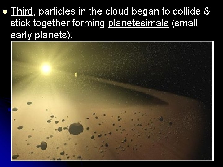 l Third, particles in the cloud began to collide & stick together forming planetesimals