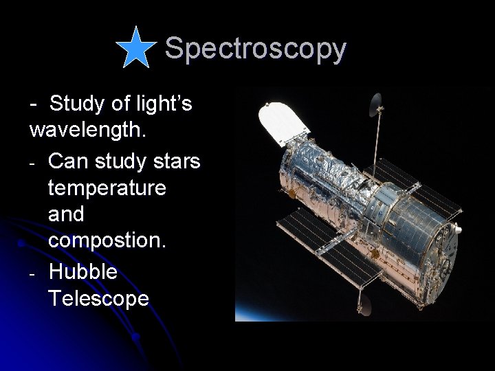 Spectroscopy - Study of light’s wavelength. - Can study stars temperature and compostion. -