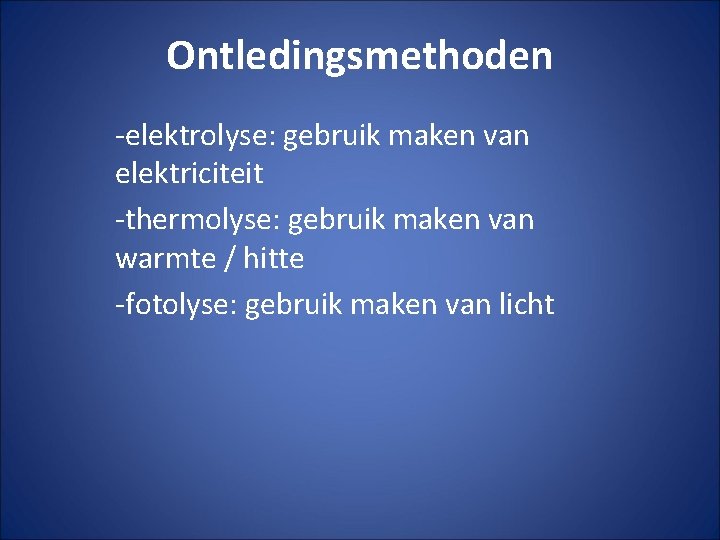 Ontledingsmethoden -elektrolyse: gebruik maken van elektriciteit -thermolyse: gebruik maken van warmte / hitte -fotolyse: