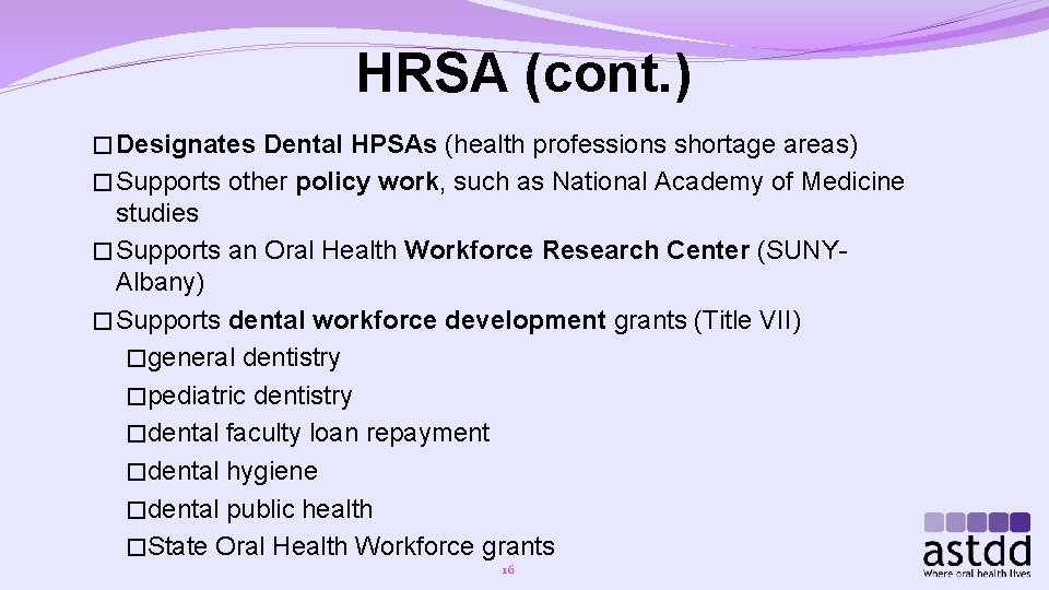 HRSA (cont. ) � Designates Dental HPSAs (health professions shortage areas) � Supports other