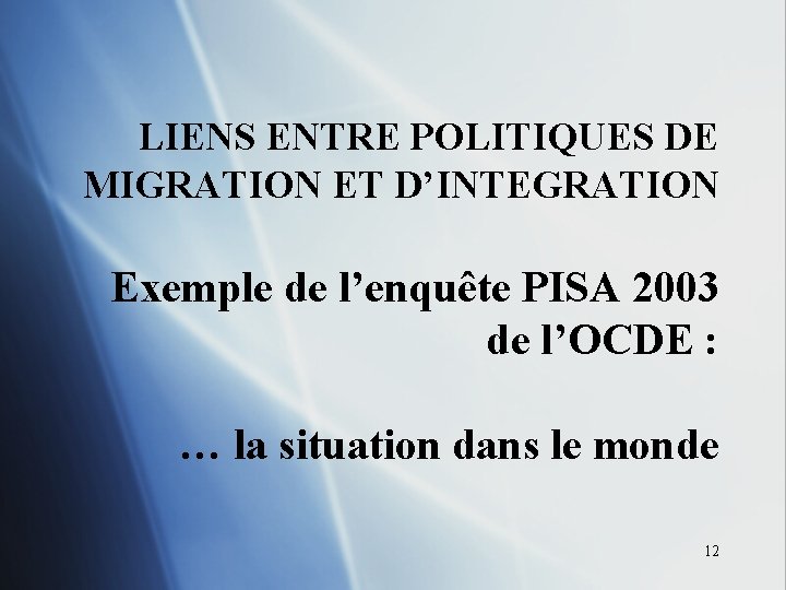 LIENS ENTRE POLITIQUES DE MIGRATION ET D’INTEGRATION Exemple de l’enquête PISA 2003 de l’OCDE
