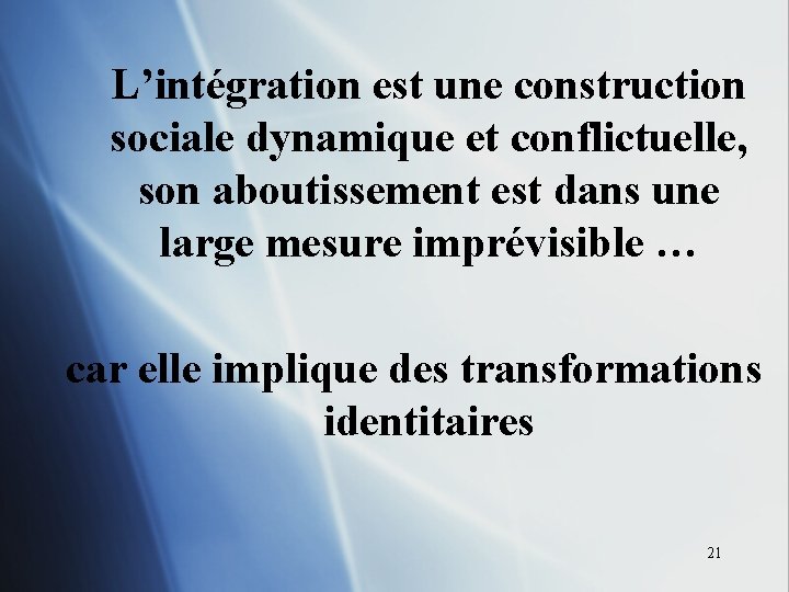 L’intégration est une construction sociale dynamique et conflictuelle, son aboutissement est dans une large