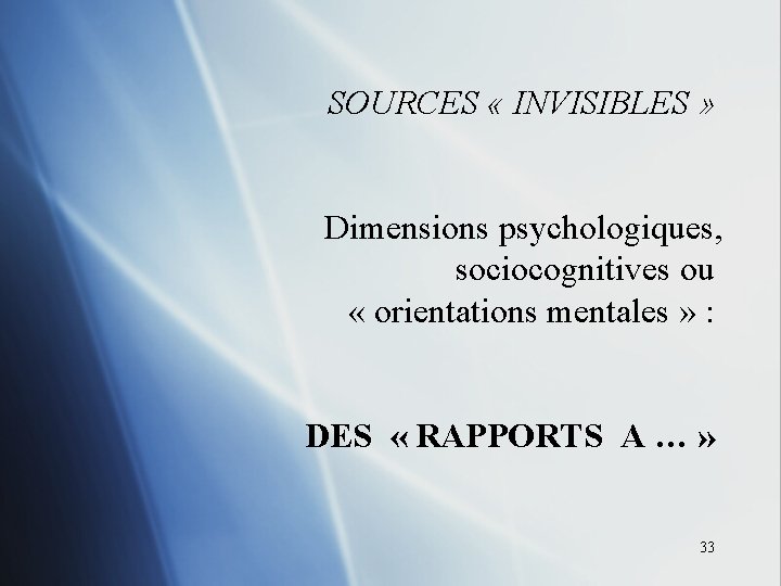 SOURCES « INVISIBLES » Dimensions psychologiques, sociocognitives ou « orientations mentales » : DES