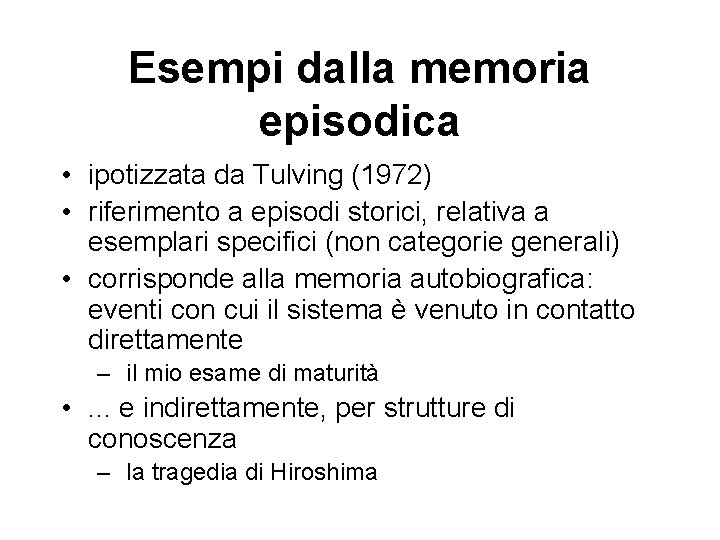 Esempi dalla memoria episodica • ipotizzata da Tulving (1972) • riferimento a episodi storici,
