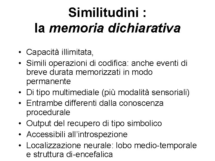 Similitudini : la memoria dichiarativa • Capacità illimitata, • Simili operazioni di codifica: anche