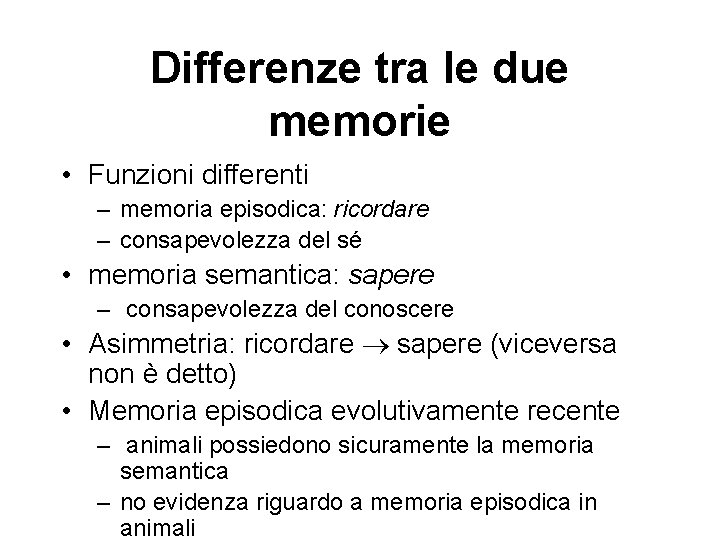 Differenze tra le due memorie • Funzioni differenti – memoria episodica: ricordare – consapevolezza