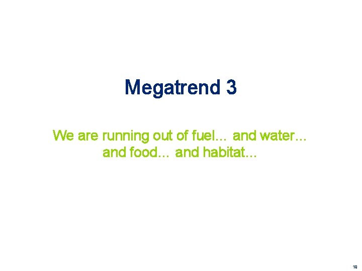Megatrend 3 We are running out of fuel… and water… and food… and habitat…