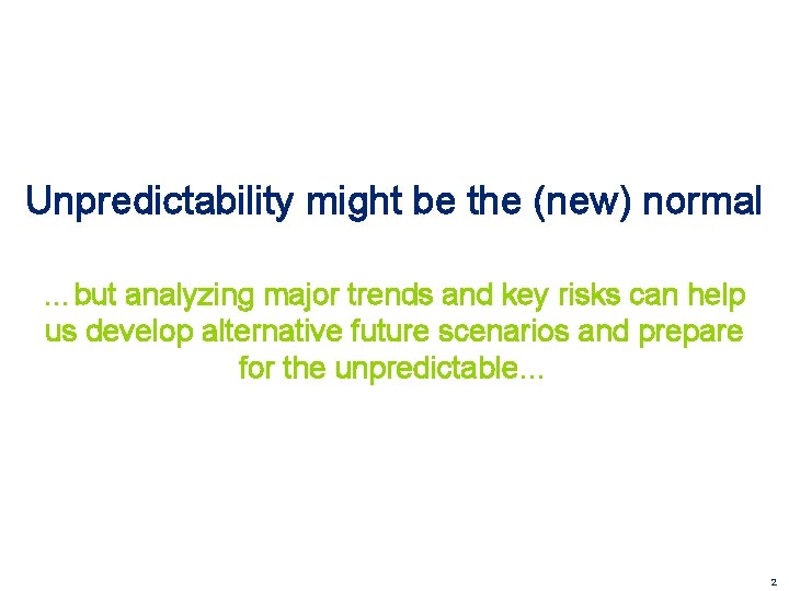 Unpredictability might be the (new) normal …but analyzing major trends and key risks can