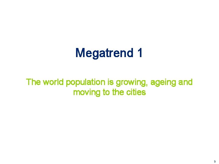 Megatrend 1 The world population is growing, ageing and moving to the cities 3