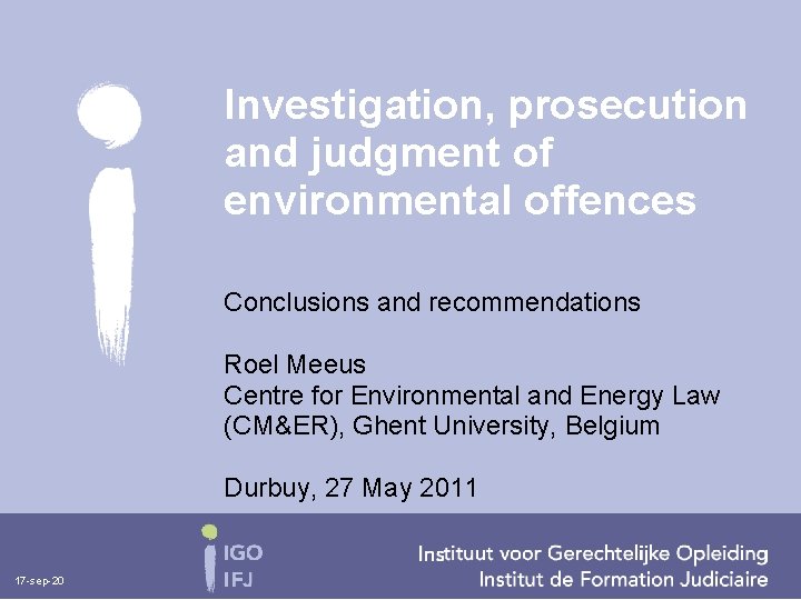 Investigation, prosecution and judgment of environmental offences Conclusions and recommendations Roel Meeus Centre for