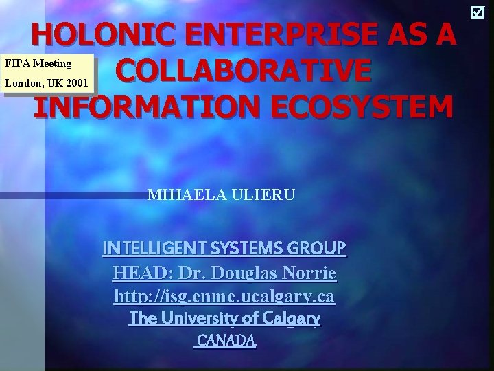HOLONIC ENTERPRISE AS A COLLABORATIVE INFORMATION ECOSYSTEM FIPA Meeting London, UK 2001 MIHAELA ULIERU