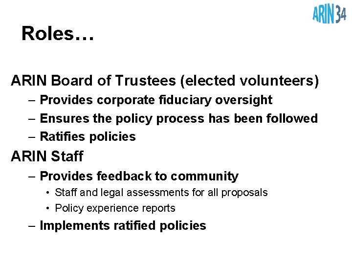 Roles… ARIN Board of Trustees (elected volunteers) – Provides corporate fiduciary oversight – Ensures