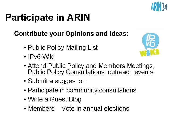 Participate in ARIN Contribute your Opinions and Ideas: • Public Policy Mailing List •