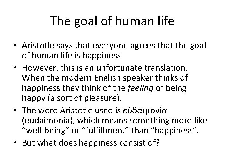 The goal of human life • Aristotle says that everyone agrees that the goal