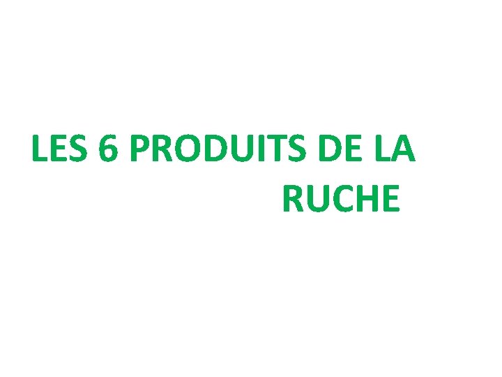 LES 6 PRODUITS DE LA RUCHE LES 6 PRODUITS DE LA RUCHE