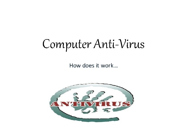 Computer Anti-Virus How does it work… 