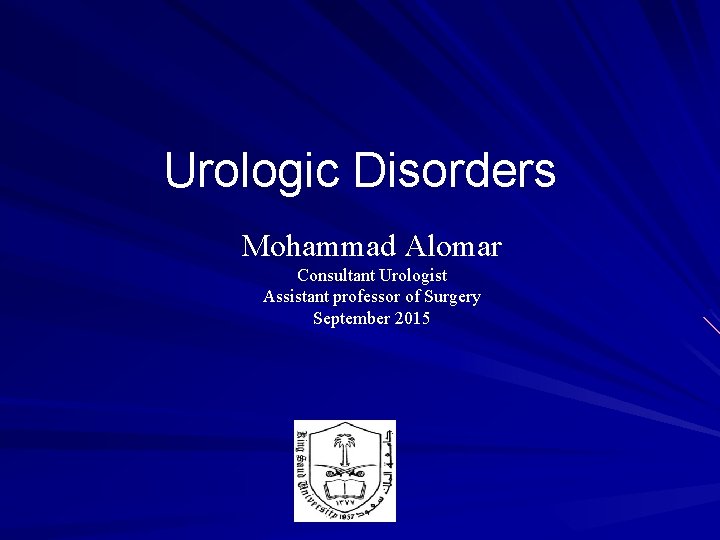 Urologic Disorders Mohammad Alomar Consultant Urologist Assistant professor of Surgery September 2015 