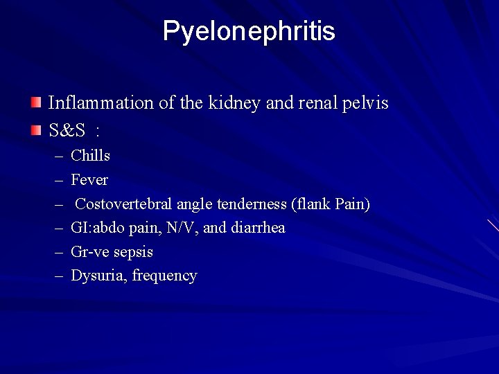 Pyelonephritis Inflammation of the kidney and renal pelvis S&S : – – – Chills